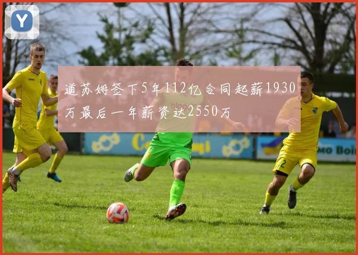 道苏姆签下5年112亿合同起薪1930万最后一年薪资达2550万