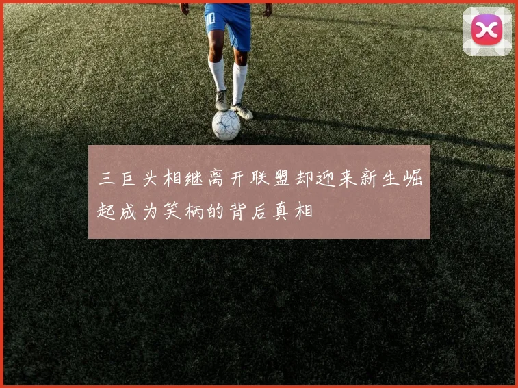 三巨头相继离开联盟却迎来新生崛起成为笑柄的背后真相